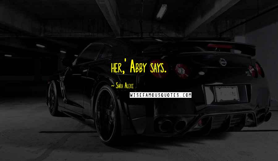 Sara Alexi quotes: her,' Abby says.