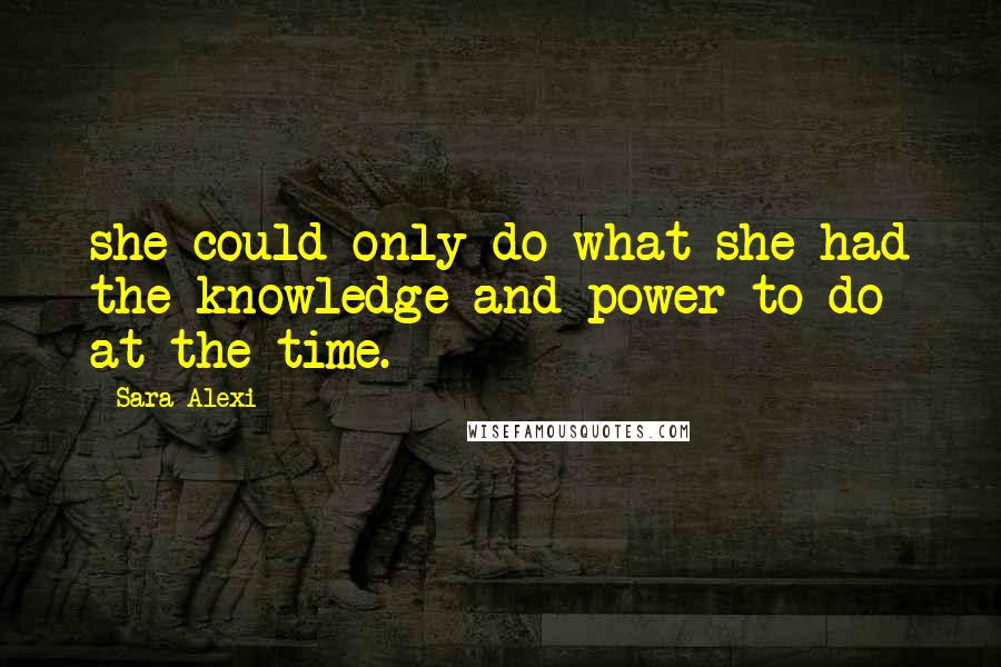 Sara Alexi quotes: she could only do what she had the knowledge and power to do at the time.