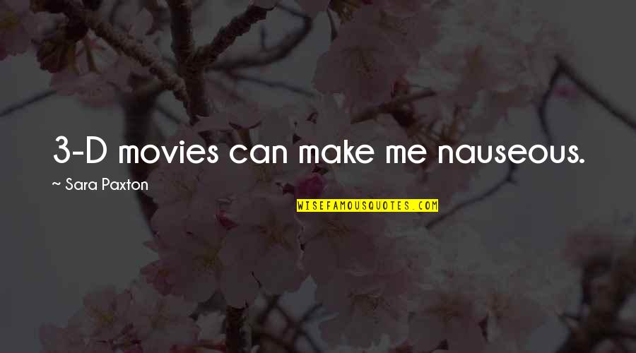 Sara B Quotes By Sara Paxton: 3-D movies can make me nauseous. Sara B Quotes By Sara Paxton: 3-D movies can make me nauseous.