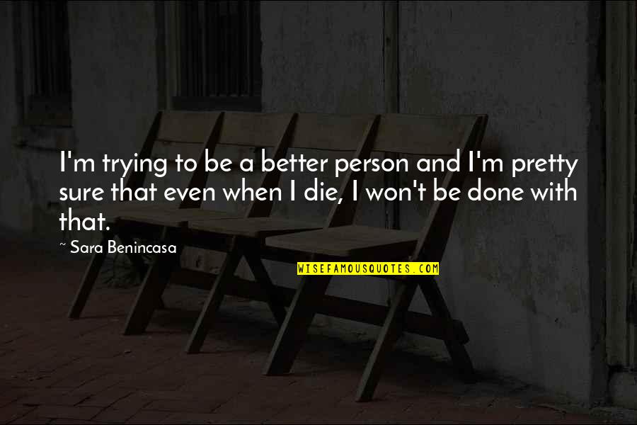 Sara Benincasa Quotes By Sara Benincasa: I'm trying to be a better person and