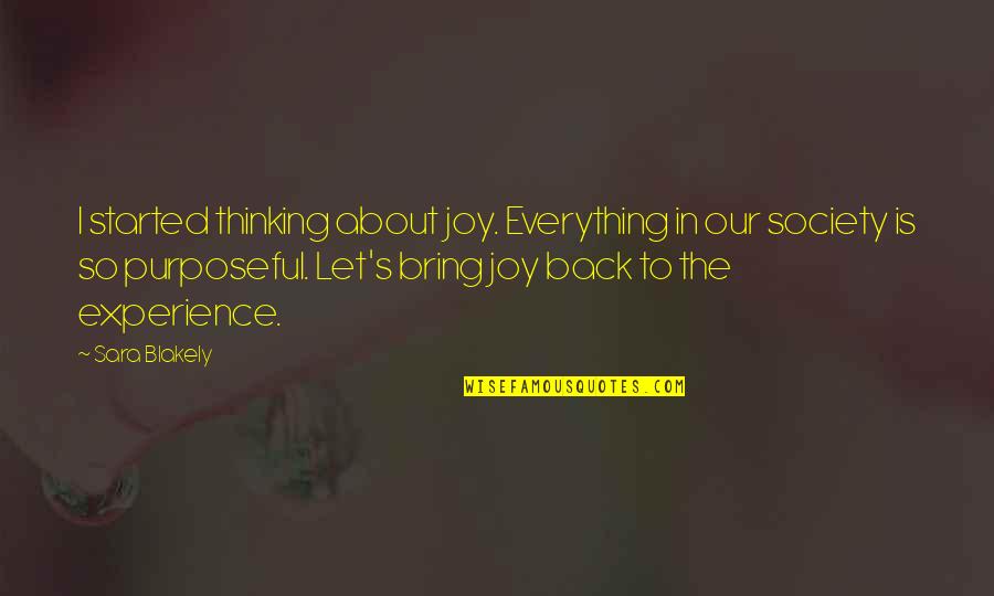Sara Blakely Quotes By Sara Blakely: I started thinking about joy. Everything in our Sara Blakely Quotes By Sara Blakely: I started thinking about joy. Everything in our