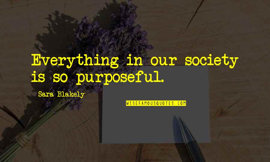 Sara Blakely Quotes By Sara Blakely: Everything in our society is so purposeful. Sara Blakely Quotes By Sara Blakely: Everything in our society is so purposeful.