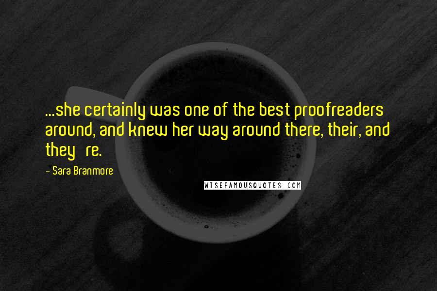 Sara Branmore quotes: ...she certainly was one of the best proofreaders around, and knew her way around there, their, and they're.