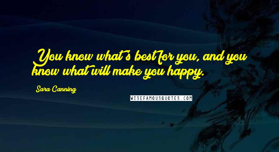 Sara Canning quotes: You know what's best for you, and you know what will make you happy.