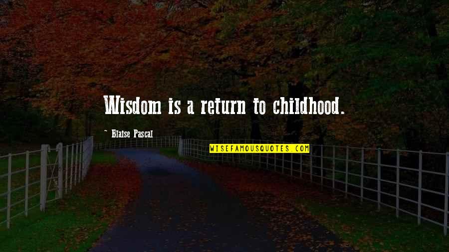 Sara Canning Quotes By Blaise Pascal: Wisdom is a return to childhood.