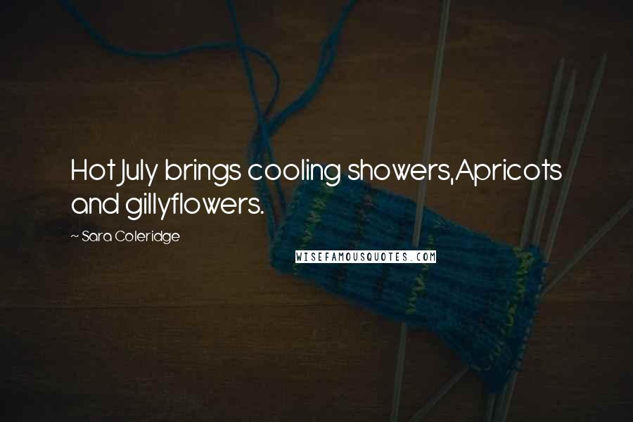 Sara Coleridge quotes: Hot July brings cooling showers,Apricots and gillyflowers.