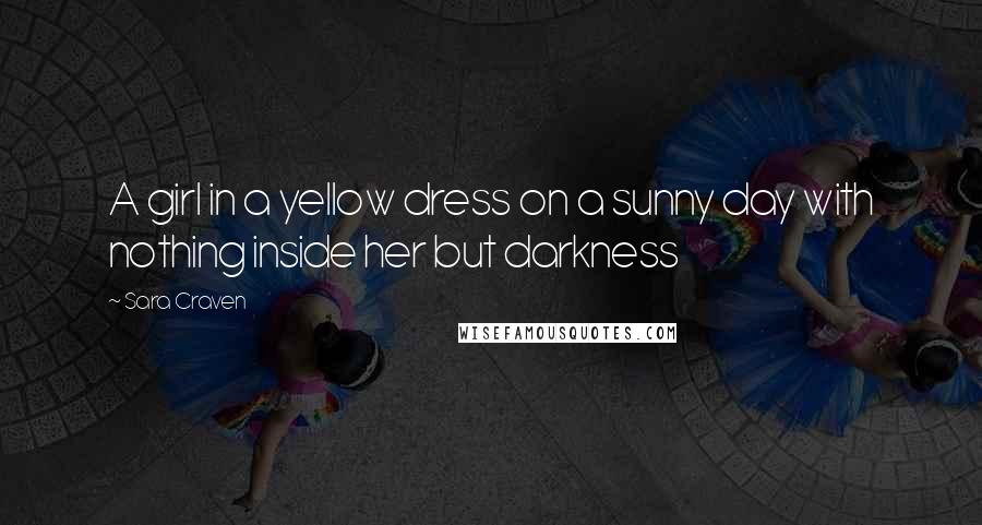 Sara Craven quotes: A girl in a yellow dress on a sunny day with nothing inside her but darkness