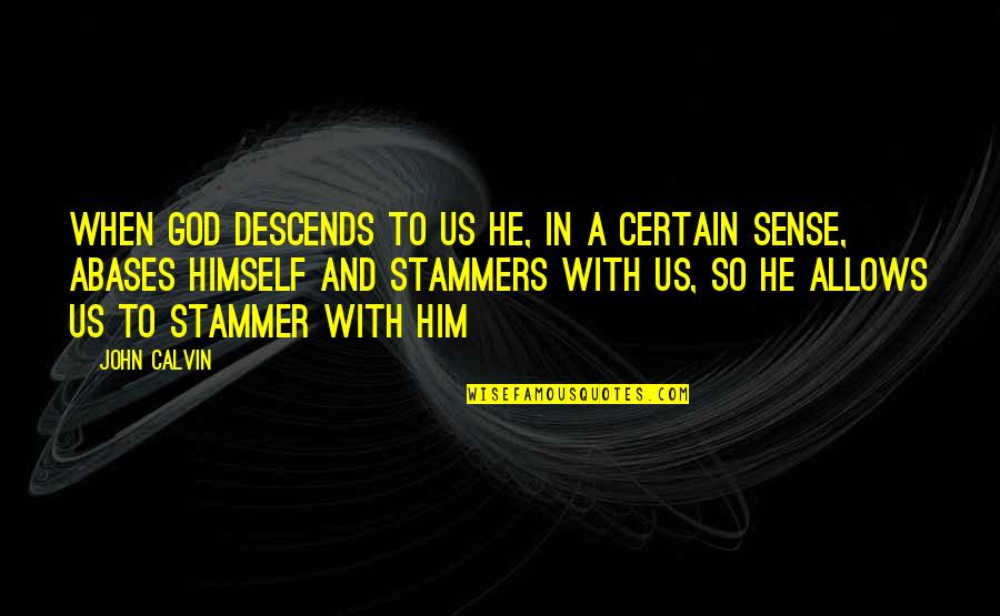 Sara Deever Quotes By John Calvin: When God descends to us he, in a