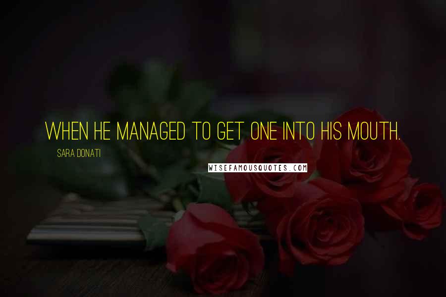 Sara Donati quotes: when he managed to get one into his mouth.