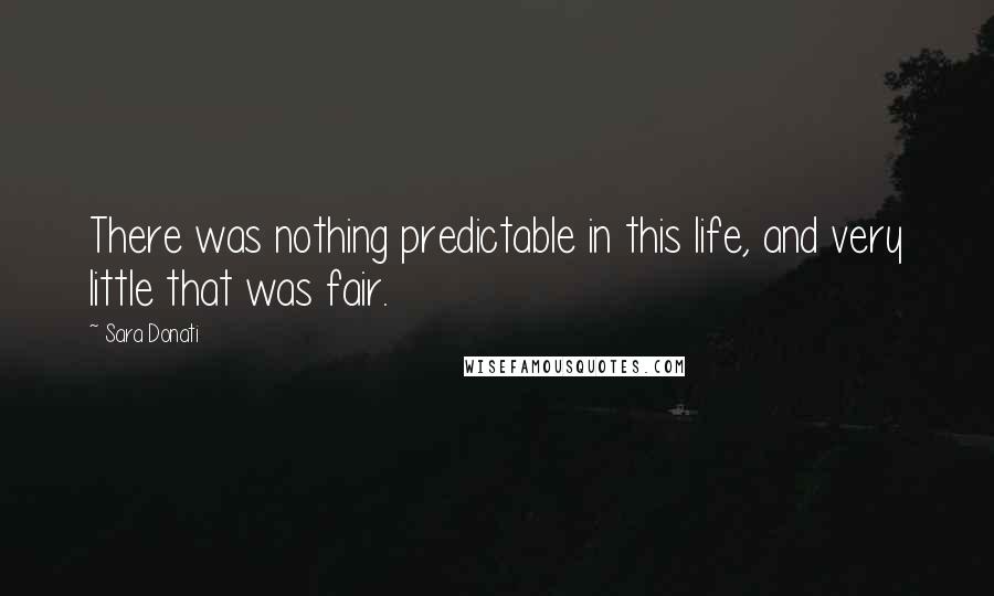 Sara Donati quotes: There was nothing predictable in this life, and very little that was fair.
