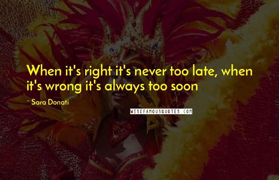 Sara Donati quotes: When it's right it's never too late, when it's wrong it's always too soon