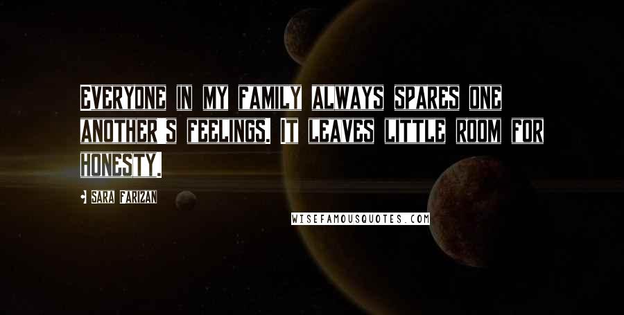 Sara Farizan quotes: Everyone in my family always spares one another's feelings. It leaves little room for honesty.