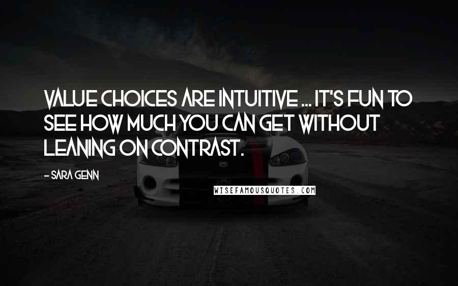 Sara Genn quotes: Value choices are intuitive ... It's fun to see how much you can get without leaning on contrast. Sara Genn quotes: Value choices are intuitive ... It's fun to see how much you can get without leaning on contrast.