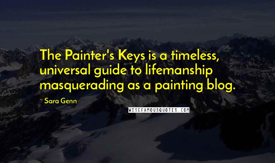 Sara Genn quotes: The Painter's Keys is a timeless, universal guide to lifemanship masquerading as a painting blog.