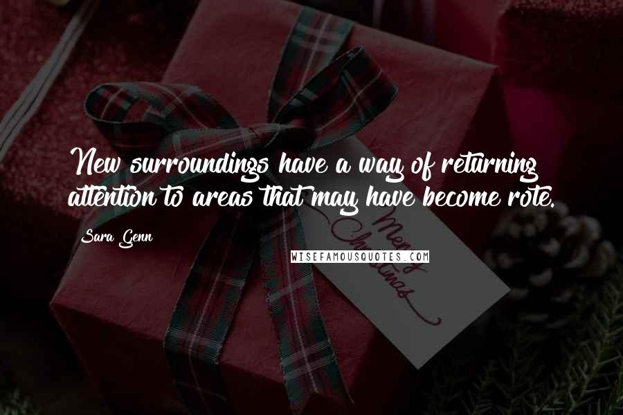 Sara Genn quotes: New surroundings have a way of returning attention to areas that may have become rote.