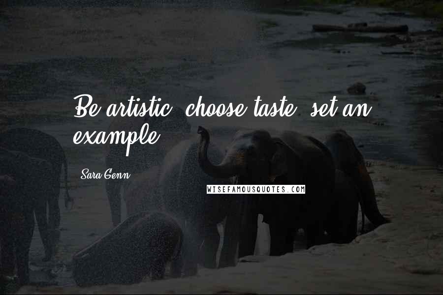 Sara Genn quotes: Be artistic, choose taste, set an example.