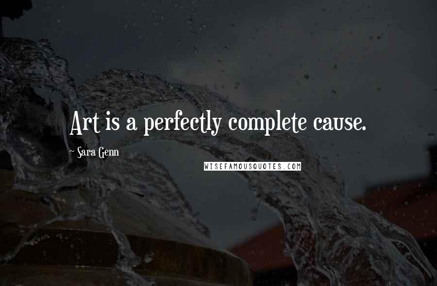 Sara Genn quotes: Art is a perfectly complete cause. Sara Genn quotes: Art is a perfectly complete cause.