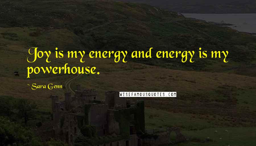 Sara Genn quotes: Joy is my energy and energy is my powerhouse.