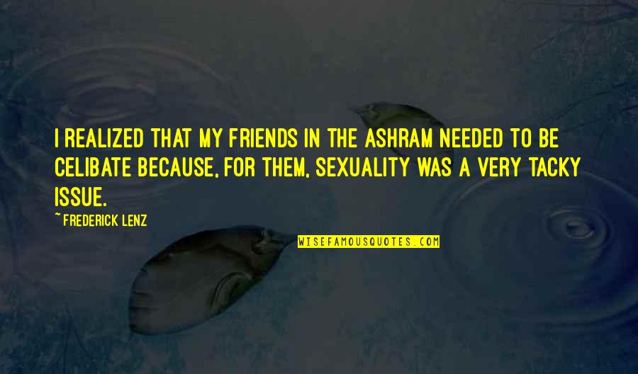 Sara Gottfried Quotes By Frederick Lenz: I realized that my friends in the ashram Sara Gottfried Quotes By Frederick Lenz: I realized that my friends in the ashram