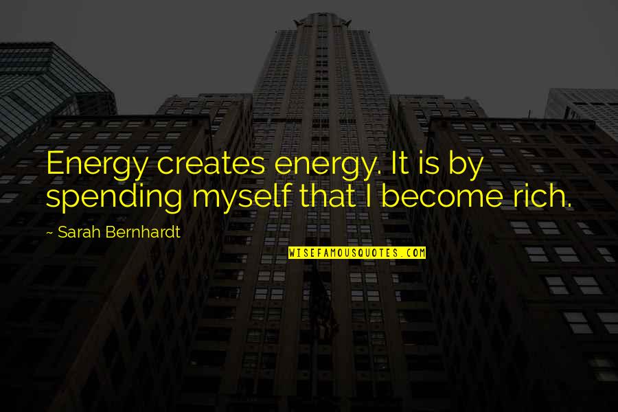 Sara Gottfried Quotes By Sarah Bernhardt: Energy creates energy. It is by spending myself Sara Gottfried Quotes By Sarah Bernhardt: Energy creates energy. It is by spending myself