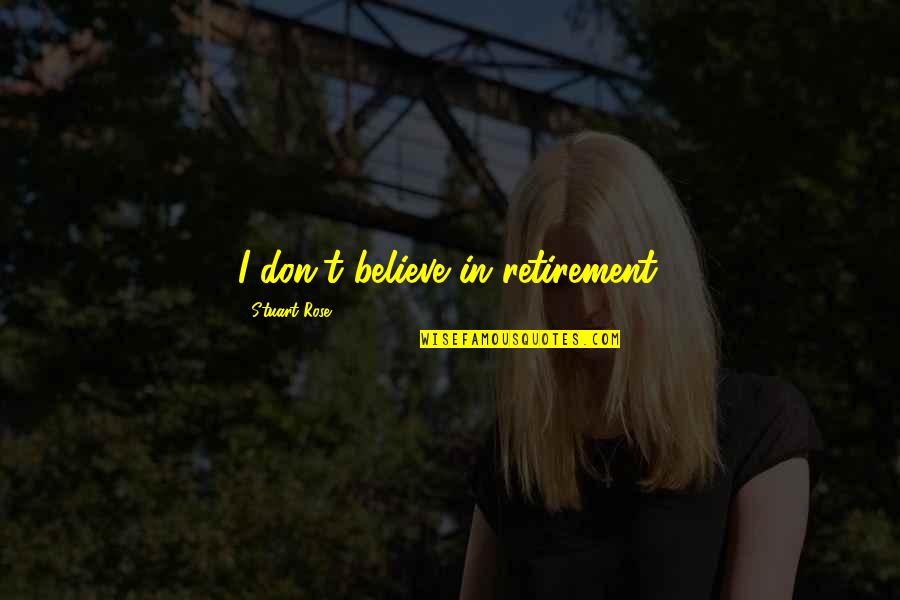 Sara Gottfried Quotes By Stuart Rose: I don't believe in retirement. Sara Gottfried Quotes By Stuart Rose: I don't believe in retirement.