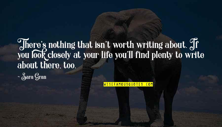 Sara Gran Quotes By Sara Gran: There's nothing that isn't worth writing about. If