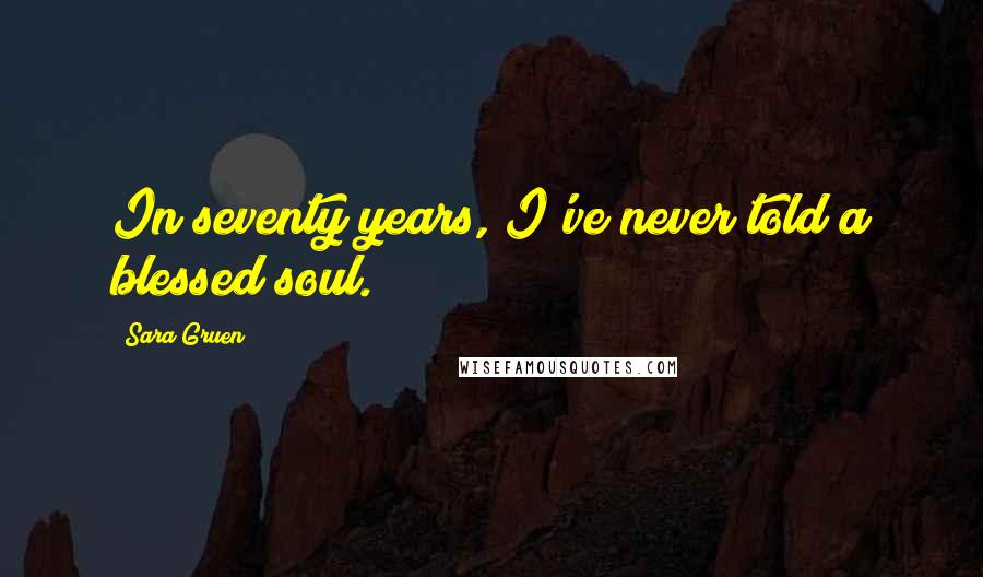 Sara Gruen quotes: In seventy years, I've never told a blessed soul.