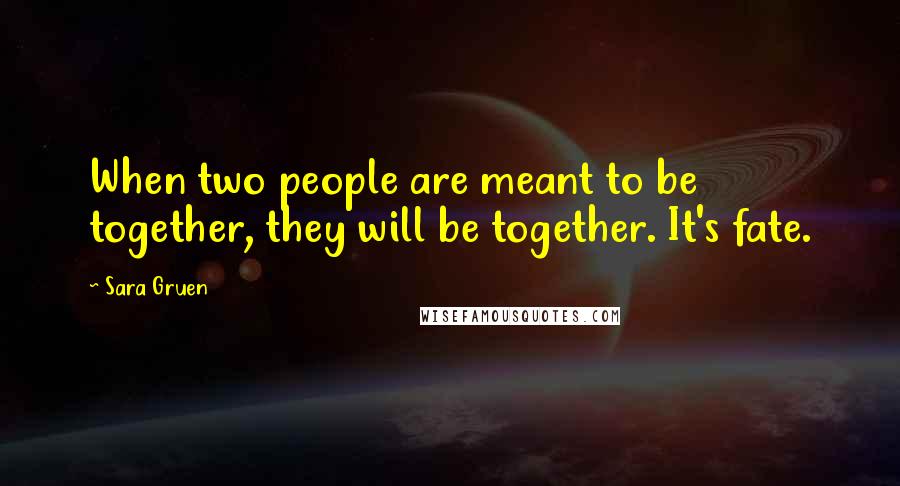 Sara Gruen quotes: When two people are meant to be together, they will be together. It's fate.