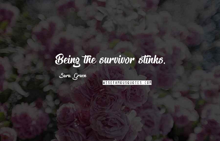 Sara Gruen quotes: Being the survivor stinks.