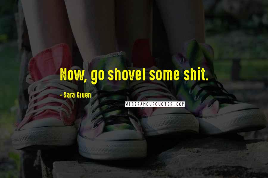 Sara Gruen quotes: Now, go shovel some shit.