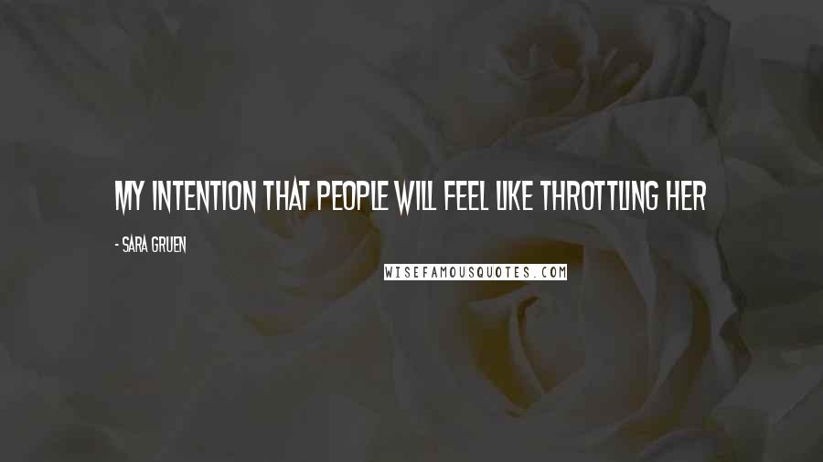 Sara Gruen quotes: My intention that people will feel like throttling her