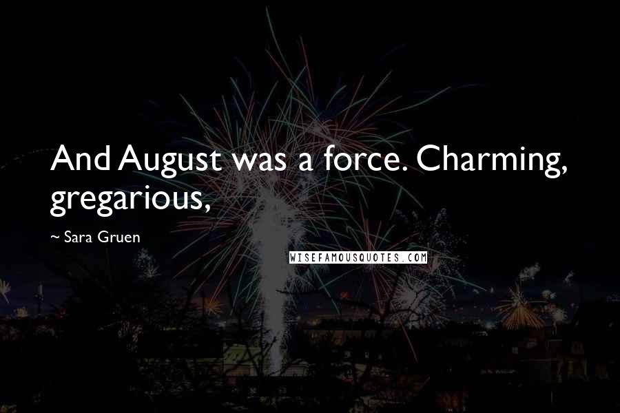 Sara Gruen quotes: And August was a force. Charming, gregarious,