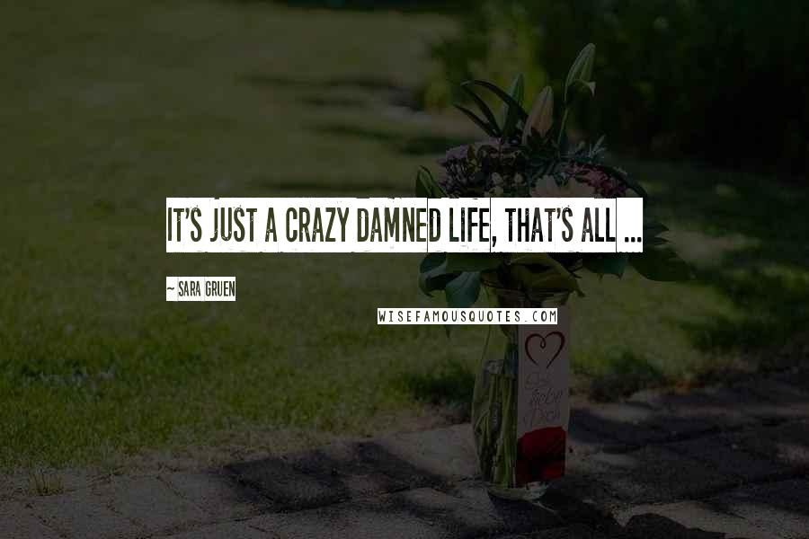 Sara Gruen quotes: It's just a crazy damned life, that's all ...