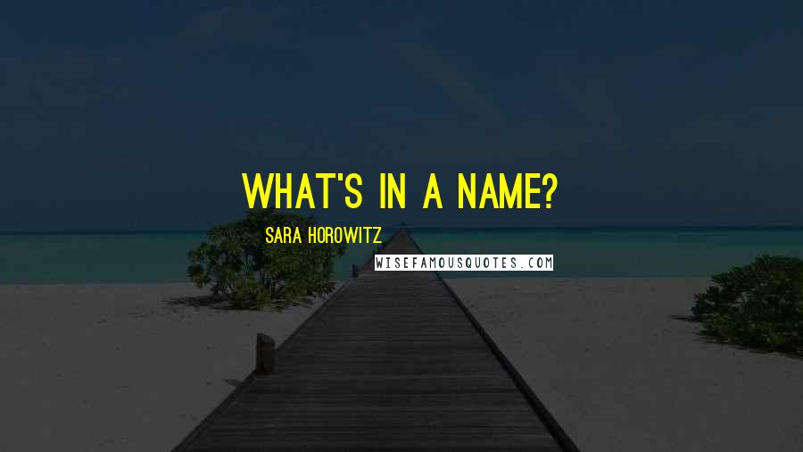 Sara Horowitz quotes: WHAT'S IN A NAME?