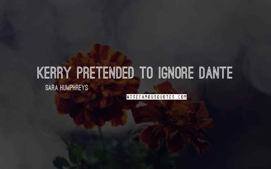 Sara Humphreys quotes: Kerry pretended to ignore Dante