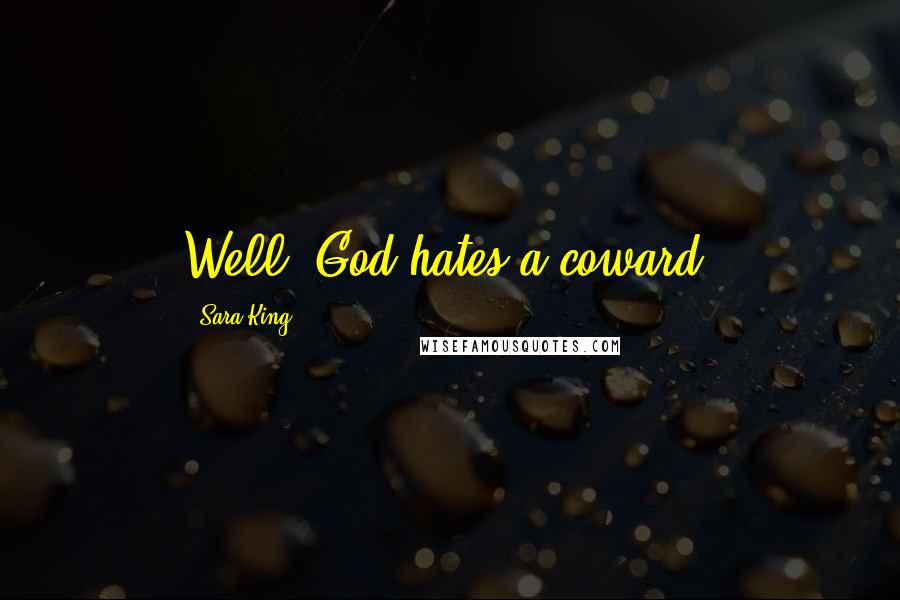 Sara King quotes: Well, God hates a coward,