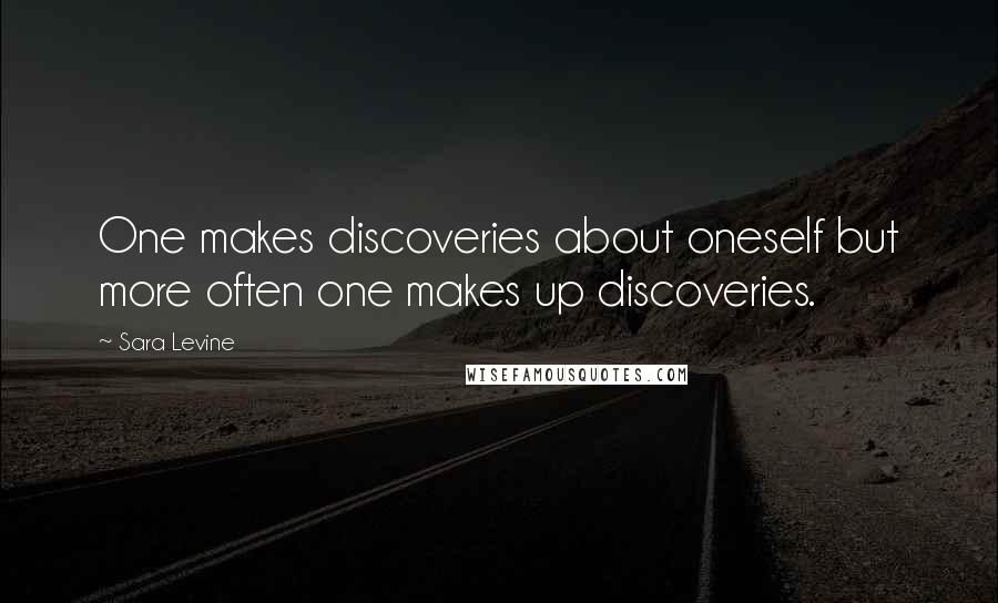 Sara Levine quotes: One makes discoveries about oneself but more often one makes up discoveries.