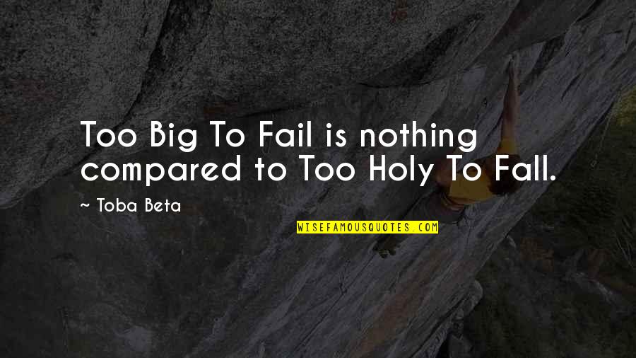 Sara Mcmillan Quotes By Toba Beta: Too Big To Fail is nothing compared to