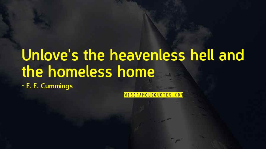 Sara Ness Greenbaum Quotes By E. E. Cummings: Unlove's the heavenless hell and the homeless home Sara Ness Greenbaum Quotes By E. E. Cummings: Unlove's the heavenless hell and the homeless home