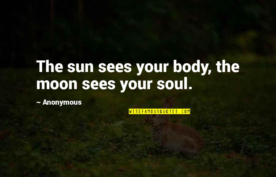 Sara Nesson Quotes By Anonymous: The sun sees your body, the moon sees