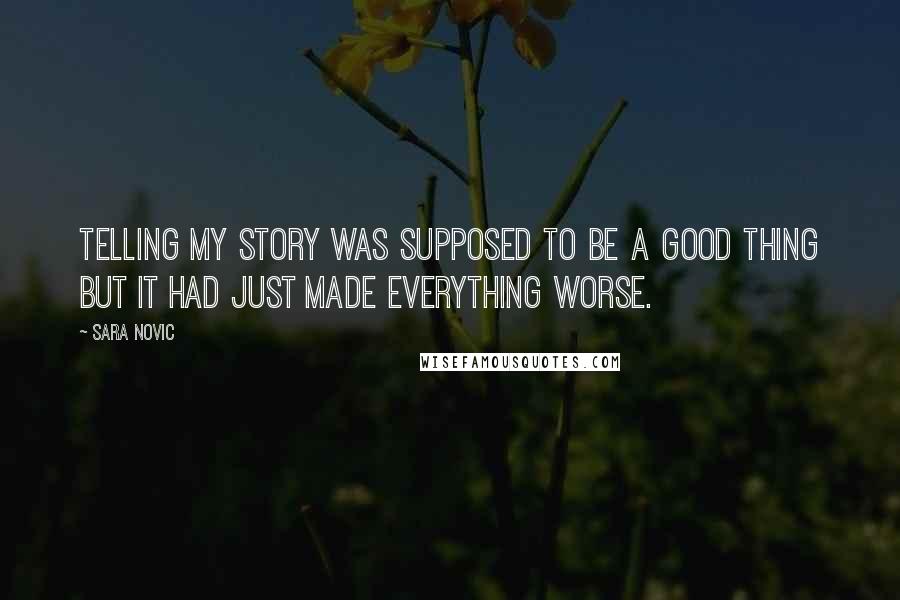 Sara Novic quotes: Telling my story was supposed to be a good thing but it had just made everything worse.