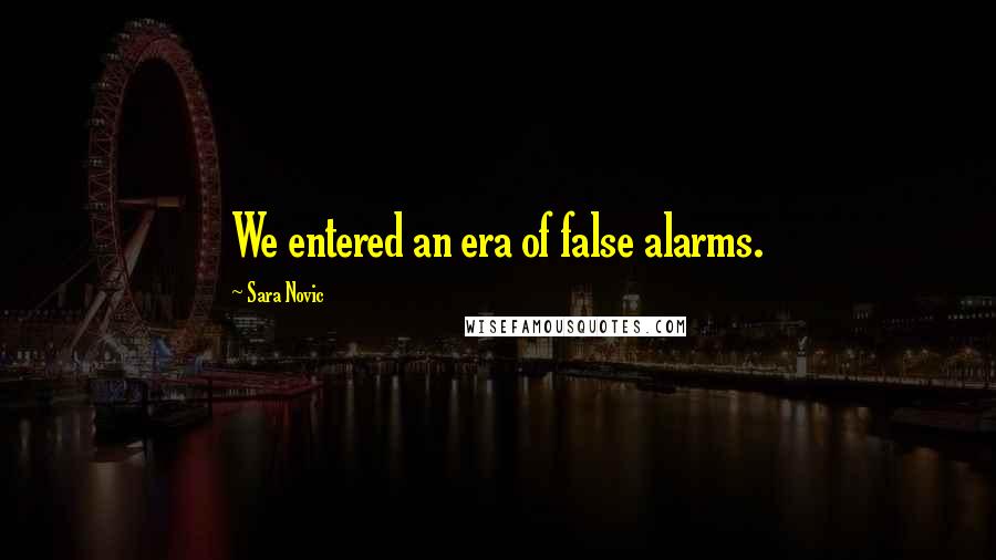 Sara Novic quotes: We entered an era of false alarms.