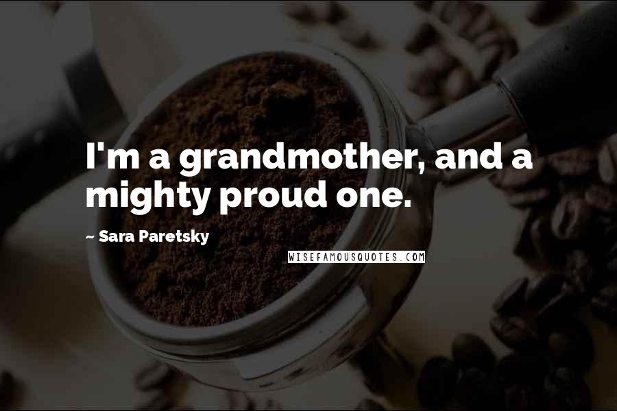 Sara Paretsky quotes: I'm a grandmother, and a mighty proud one.