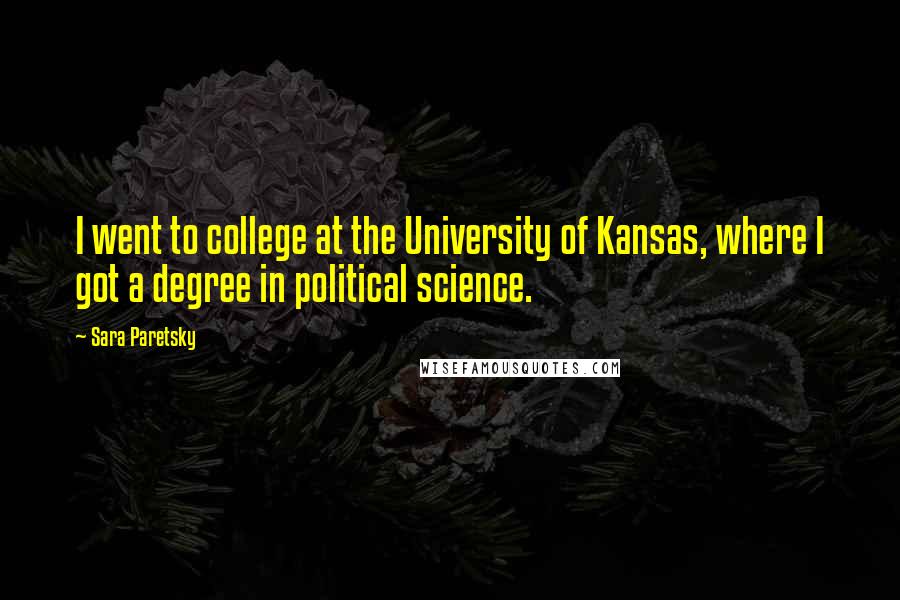 Sara Paretsky quotes: I went to college at the University of Kansas, where I got a degree in political science.