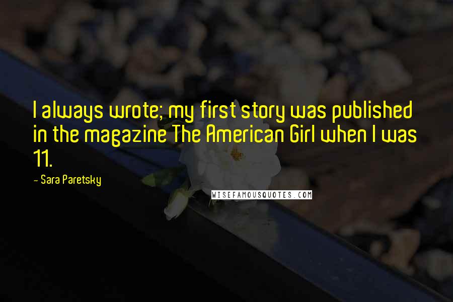 Sara Paretsky quotes: I always wrote; my first story was published in the magazine The American Girl when I was 11.
