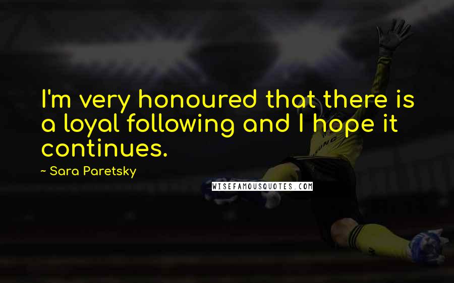 Sara Paretsky quotes: I'm very honoured that there is a loyal following and I hope it continues.