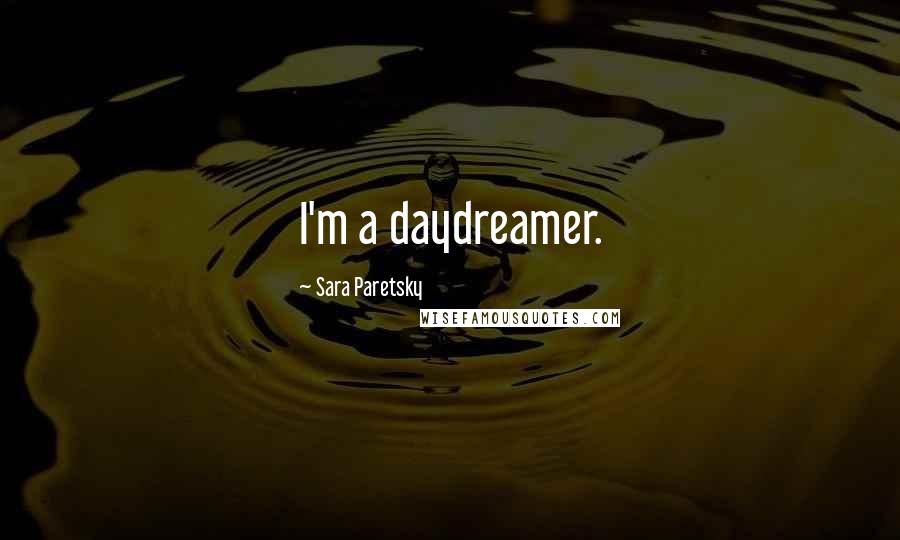 Sara Paretsky quotes: I'm a daydreamer.
