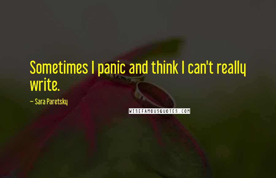 Sara Paretsky quotes: Sometimes I panic and think I can't really write.