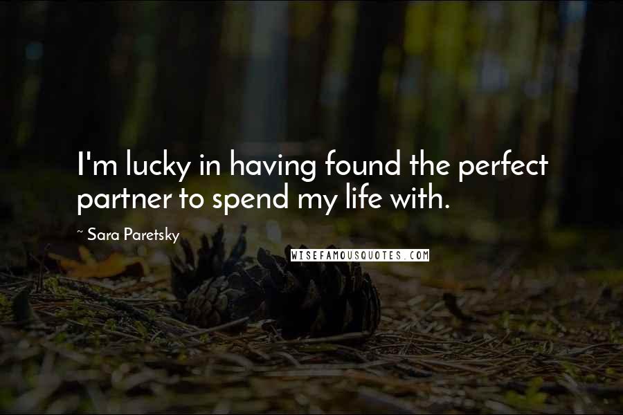 Sara Paretsky quotes: I'm lucky in having found the perfect partner to spend my life with.