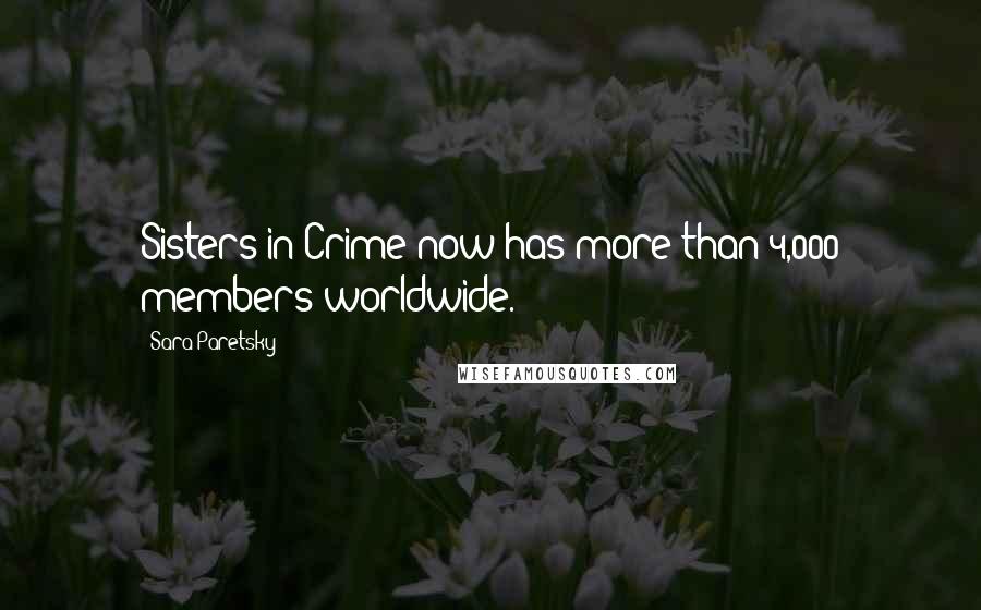 Sara Paretsky quotes: Sisters in Crime now has more than 4,000 members worldwide.